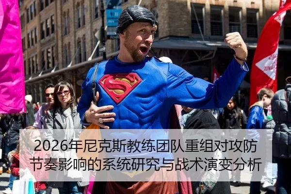 2026年尼克斯教练团队重组对攻防节奏影响的系统研究与战术演变分析